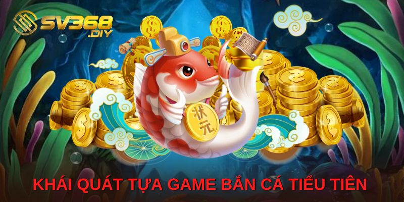 Khái quát tựa game Bắn Cá Tiểu Tiên