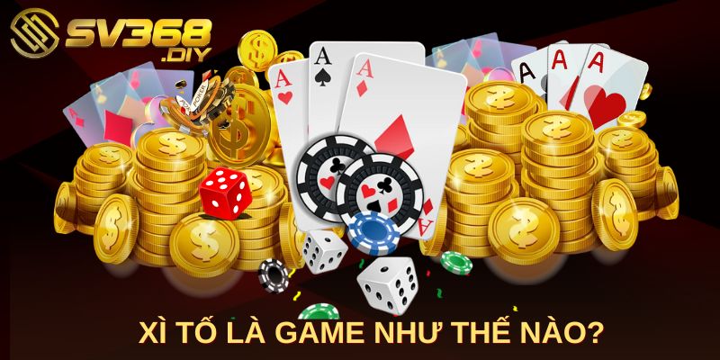 Xì Tố là game như thế nào?