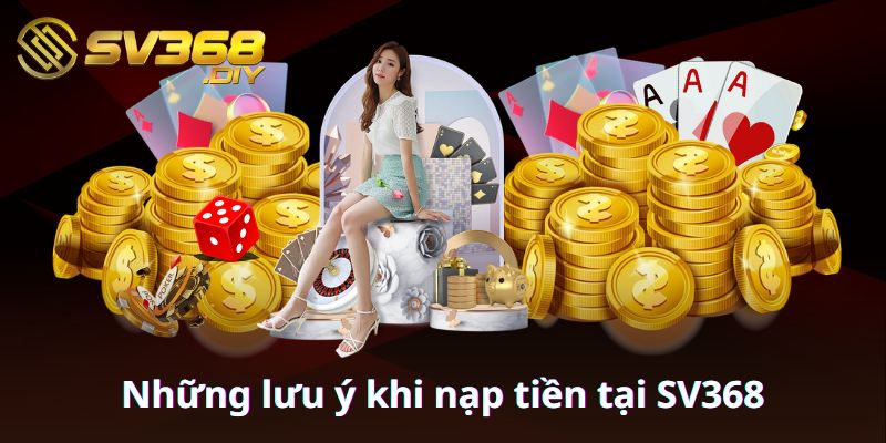 Những lưu ý khi nạp tiền tại SV368