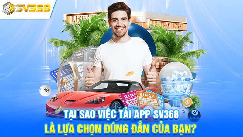 Tại sao việc tải app SV368 là lựa chọn đúng đắn của bạn?